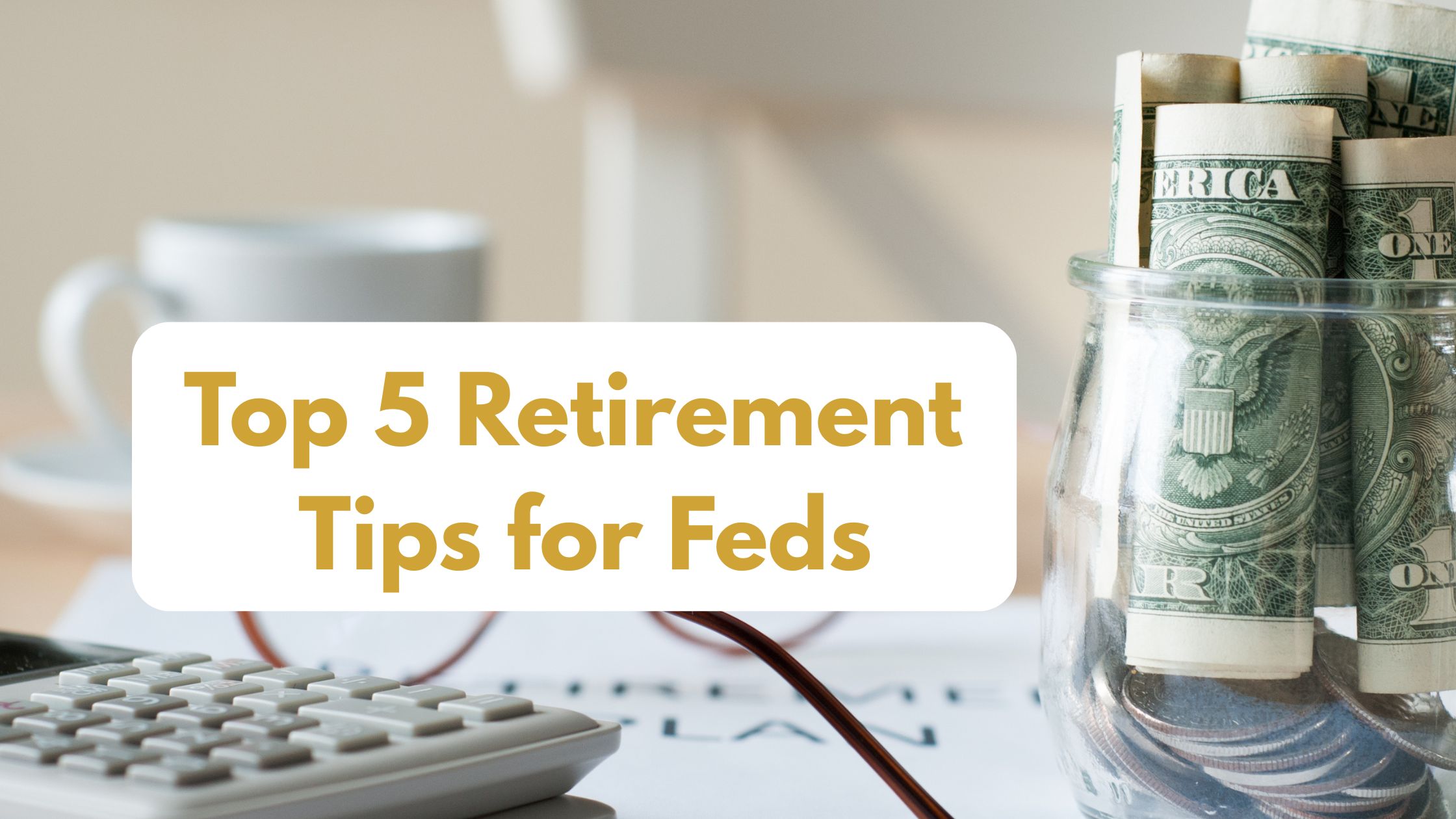 Federal Retirement Plan: Quick Tips for Federal Employees