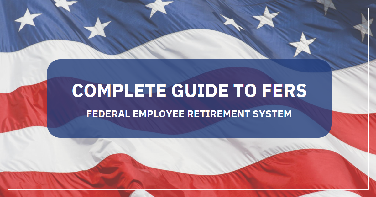 Complete Guide to FERS – Federal Employee Retirement System