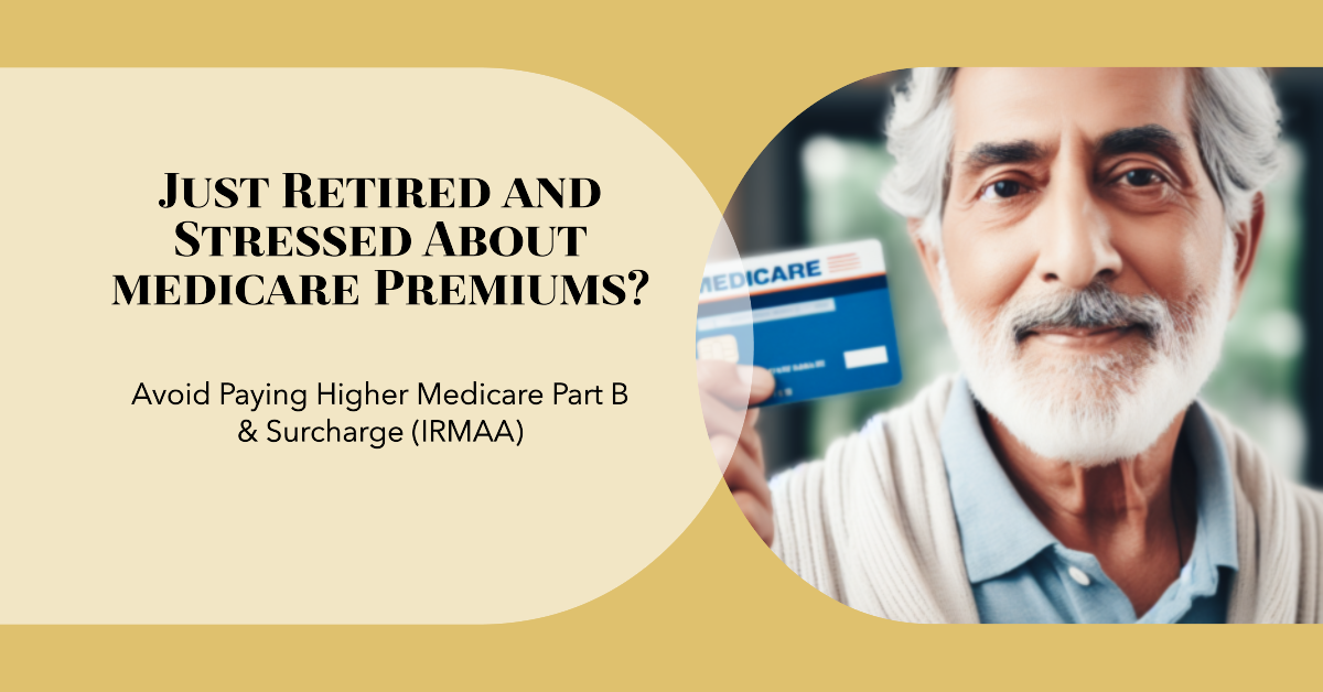 Just Retired and Stressed about Medicare Premiums? Avoid Paying Higher Medicare Part B and Surcharge (IRMAA)