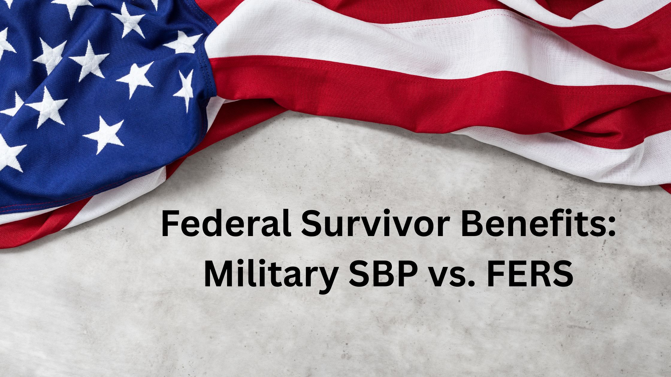 Military Survivor Benefits Plan vs. FERS Survivor’s Annuity