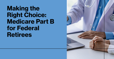 Should Federal Retirees Elect Medicare Part B in Retirement?